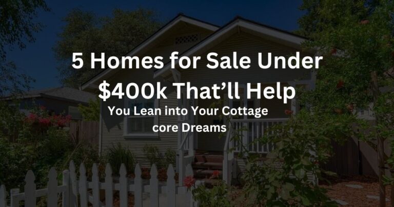 5 Homes for Sale Under $400k That’ll Help You Lean into Your Cottage core Dreams