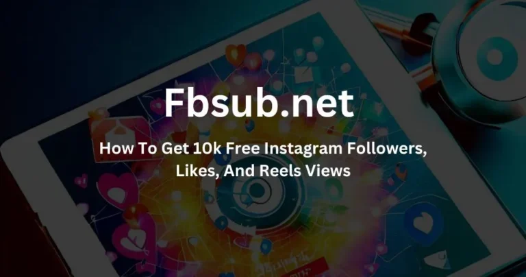 Fbsub.net 2023: How To Use Fbsub Net To Get 10k Free Instagram Followers, Likes, And Reels Views