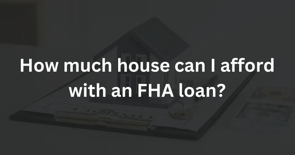 How much house can I afford with an FHA loan?