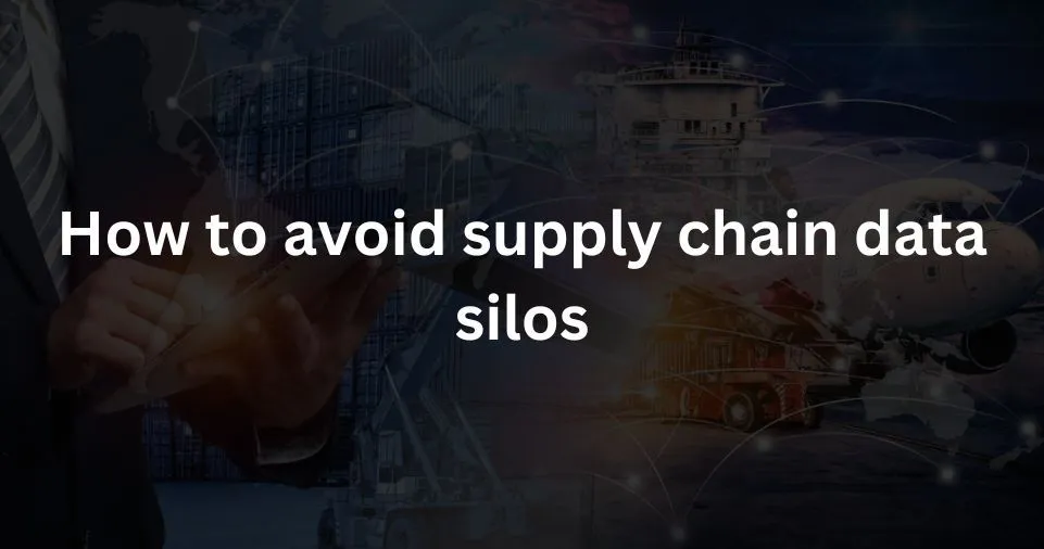 How to avoid supply chain data silos