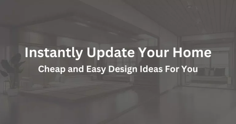 Instantly Update Your Home: Cheap and Easy Design Ideas For You