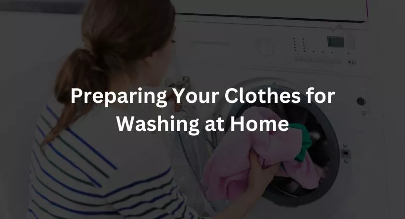 Preparing Your Clothes for Washing at Home