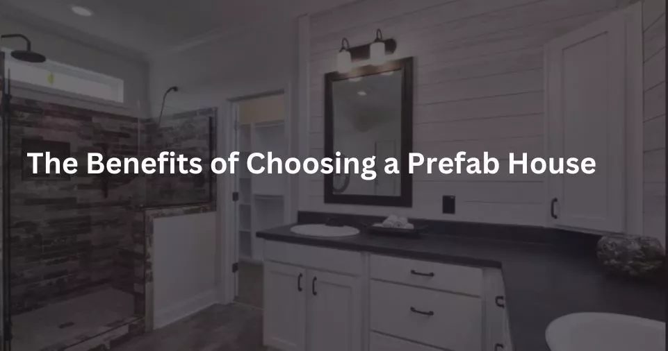 Benefits of Choosing a Prefab House
