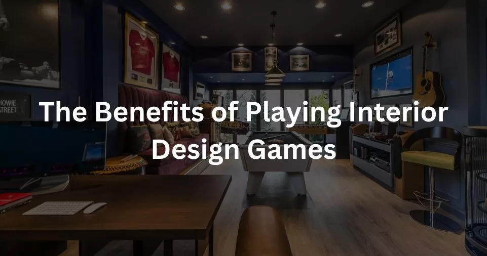 The Benefits of Playing Interior Design Games