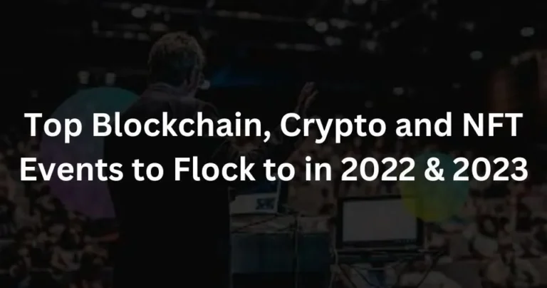 Top Blockchain, Crypto and NFT Events to Flock to in 2022 & 2023