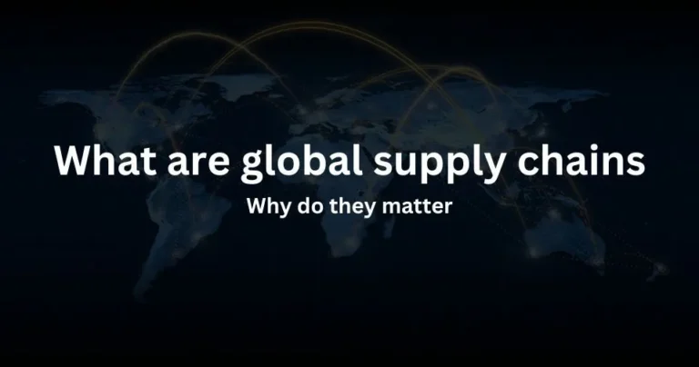 What are global supply chains, and why do they matter?