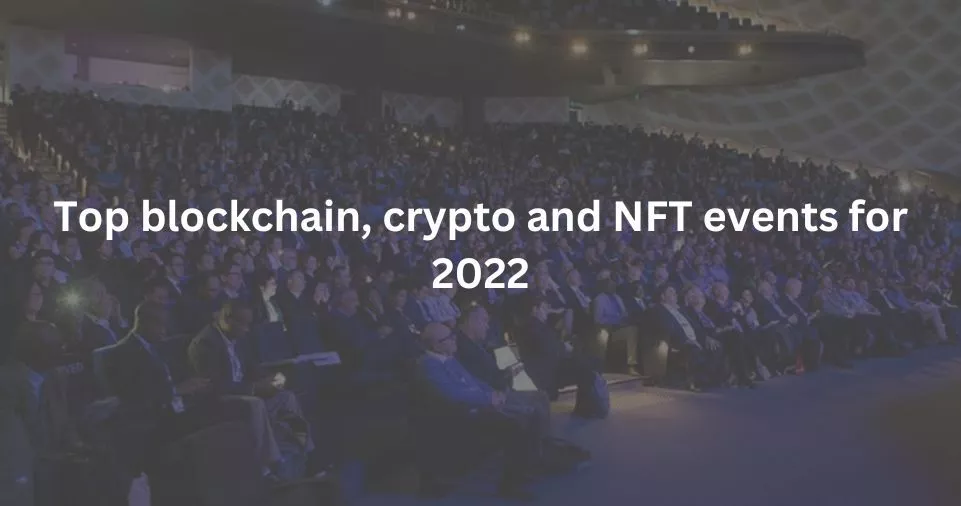 Top blockchain, crypto and NFT events for 2022