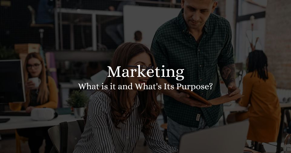 What is Marketing, and What's Its Purpose? 2023