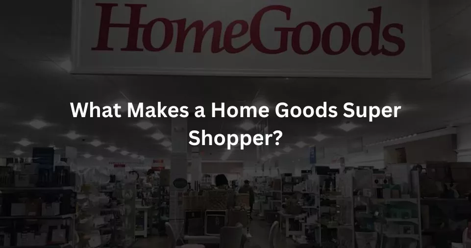 What Makes a Home Goods Super Shopper?