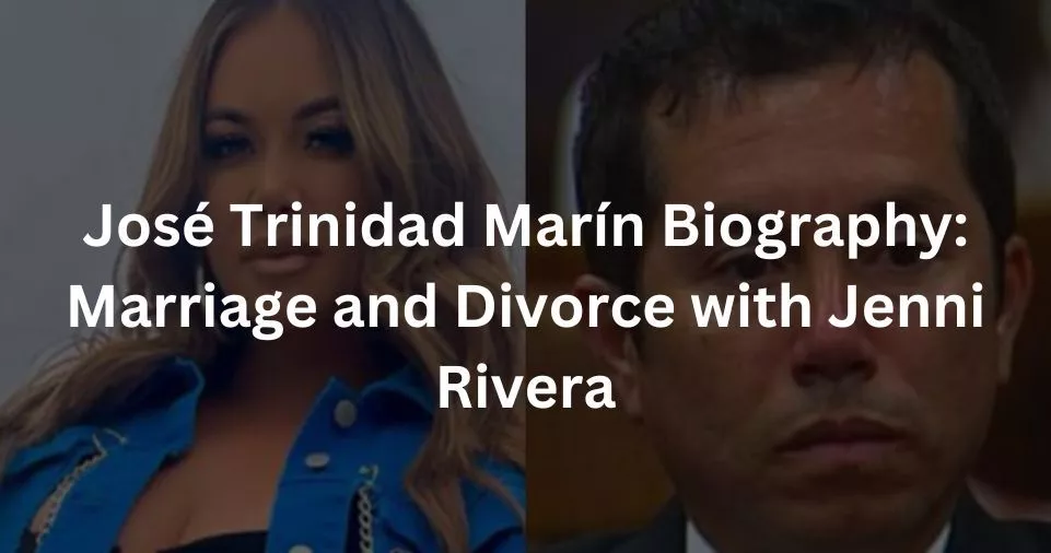 José Trinidad Marín Biography: Marriage and Divorce with Jenni Rivera