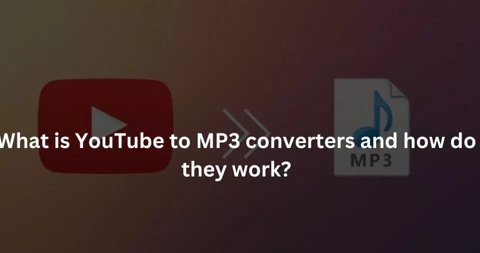 What is YouTube to MP3 converters and how do they work?
