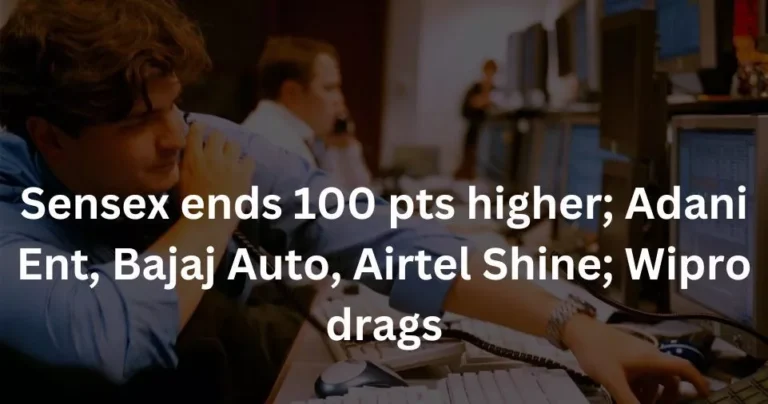 Sensex ends 100 pts higher; Adani Ent, Bajaj Auto, Airtel Shine; Wipro drags