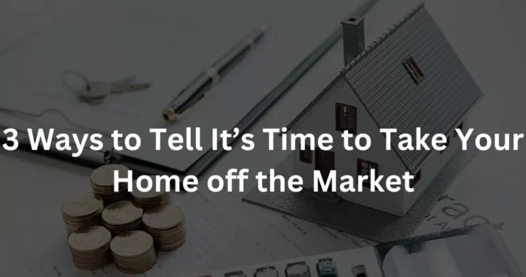 3 Ways to Tell It’s Time to Take Your Home off the Market