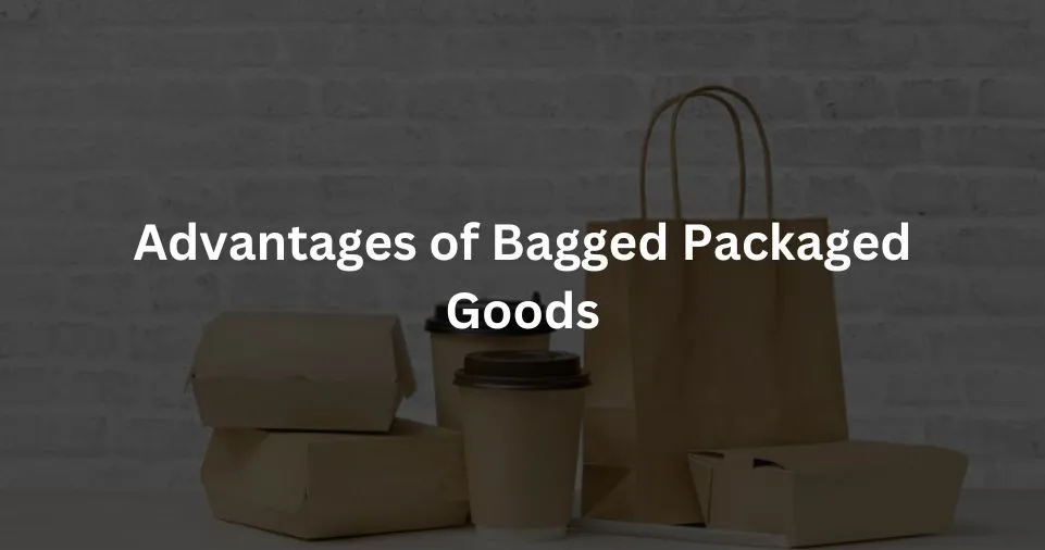 Advantages of Bagged Packaged Goods