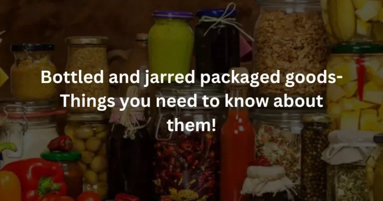 Bottled and jarred packaged goods-Things you need to know about them!
