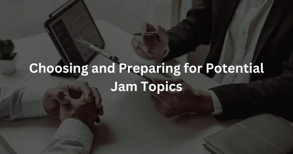 Choosing and Preparing for Potential Jam Topics