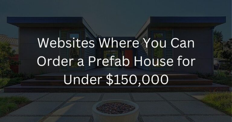 Websites Where You Can Order a Prefab House for Under $150,000