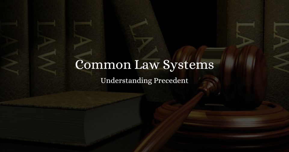 Understanding Precedent in Common Law Systems