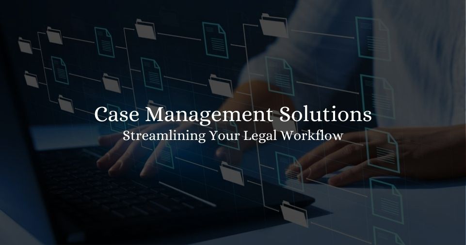 Case Management Solutions: Streamlining Your Legal Workflow