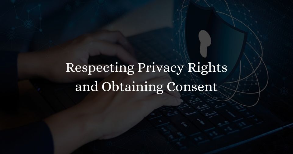 Respecting Privacy Rights and Obtaining Consent