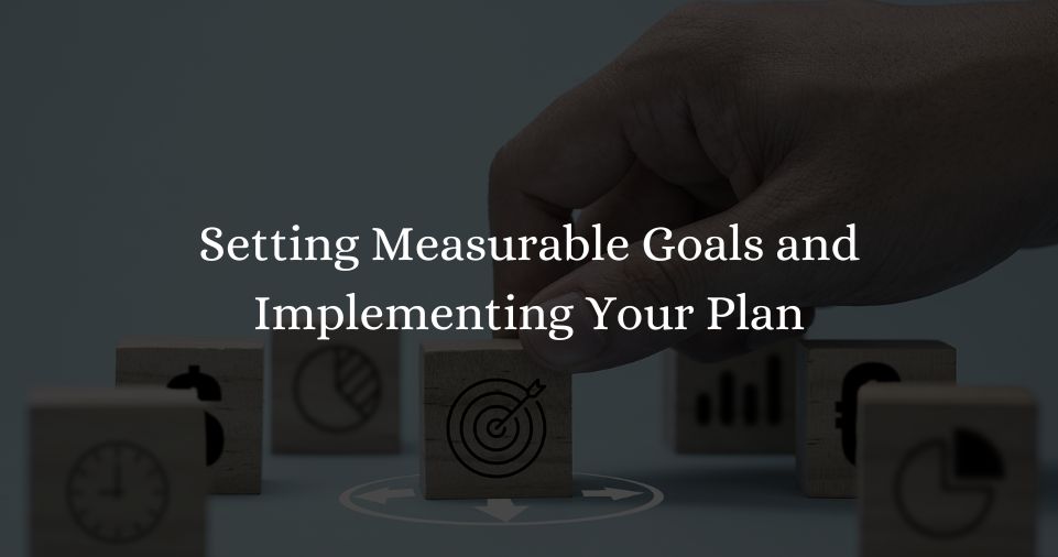 Setting Measurable Goals and Implementing Your Plan