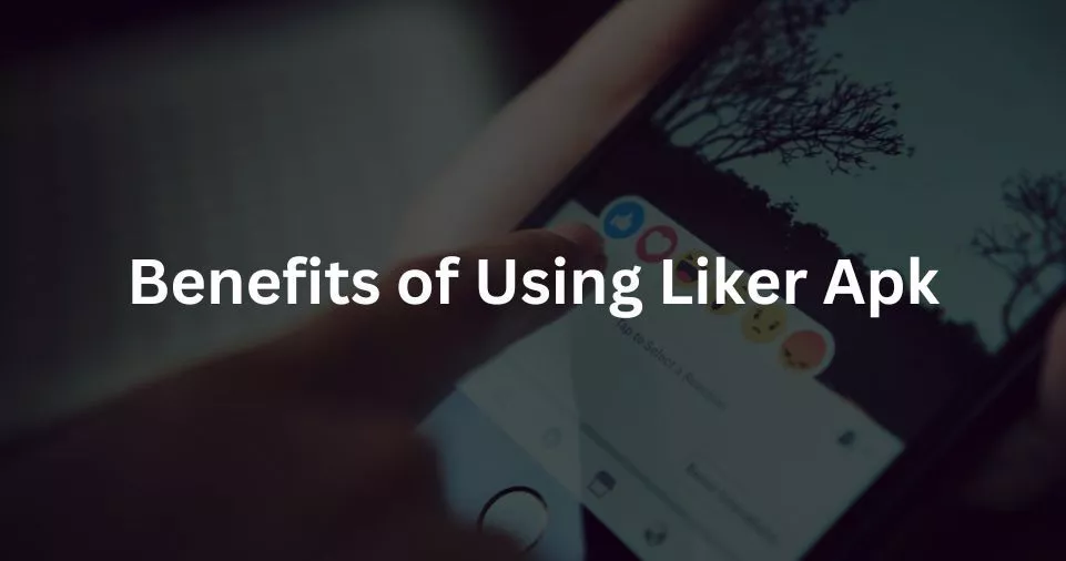 Benefits of Using Liker Apk