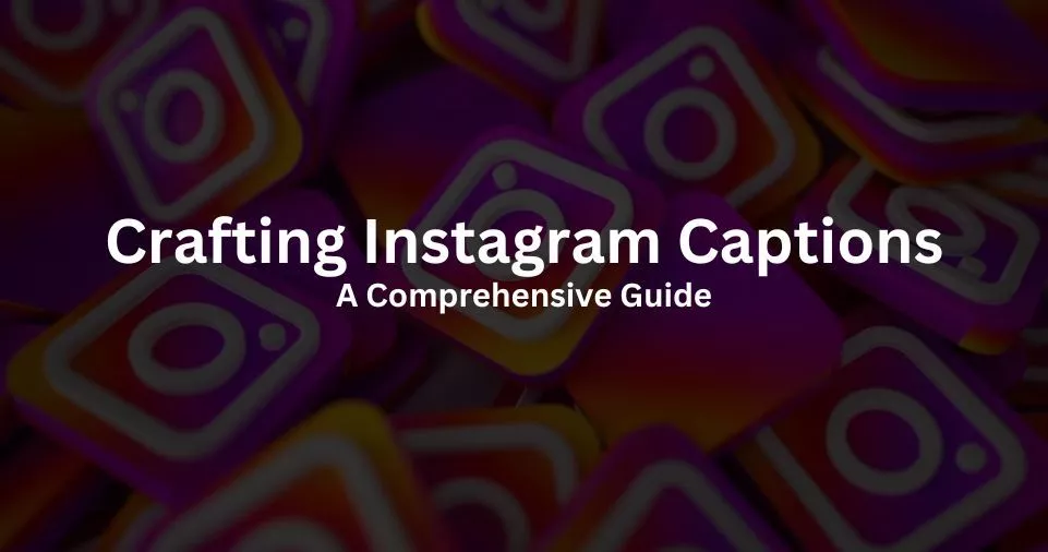 Crafting Your Instagram Captions: A Comprehensive Guide