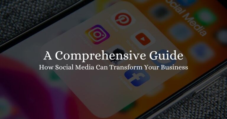 How Social Media Can Transform Your Business: A Comprehensive Guide 2023