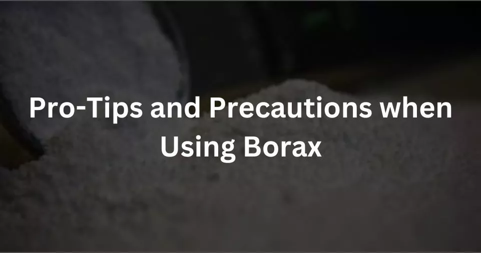Pro-Tips and Precautions when Using Borax