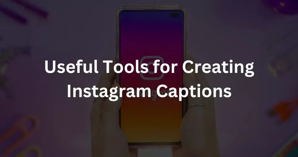 Useful Tools for Creating Instagram Captions