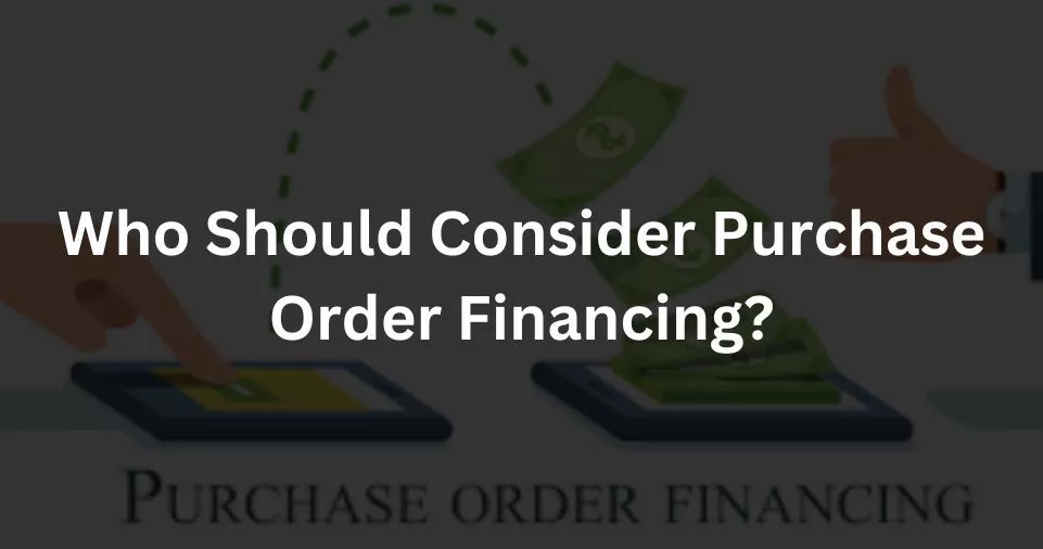 Who Should Consider Purchase Order Financing
