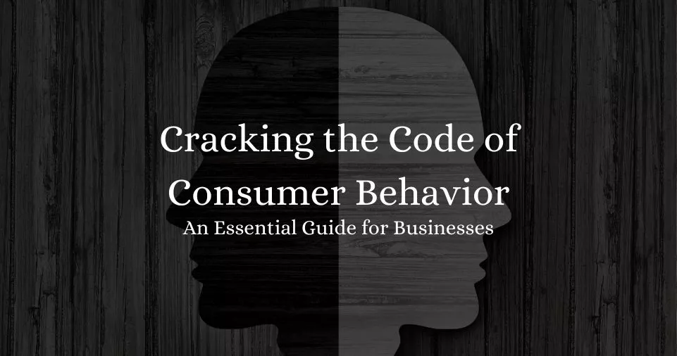 Cracking the Code of Consumer Behavior: An Essential Guide for Businesses 2023