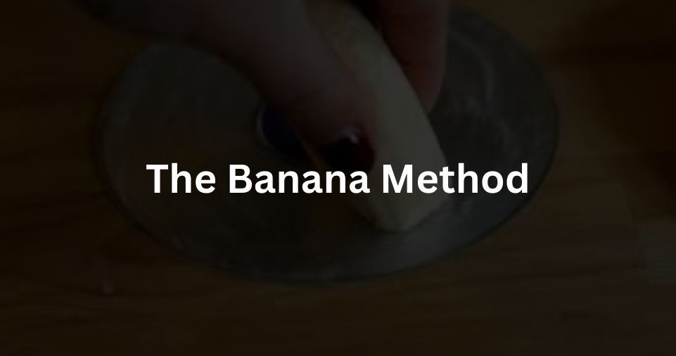 The Banana Method