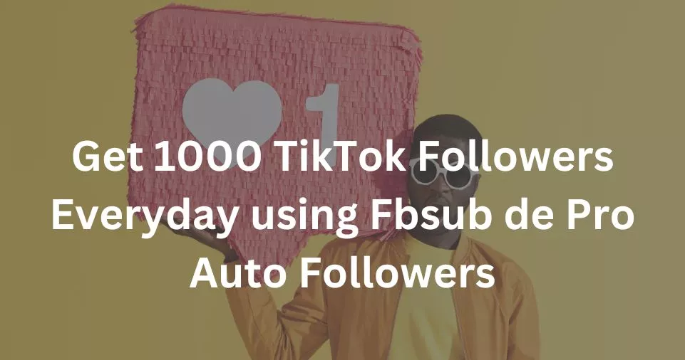 Get 1000 TikTok Followers Everyday using Fbsub de Pro Auto Followers