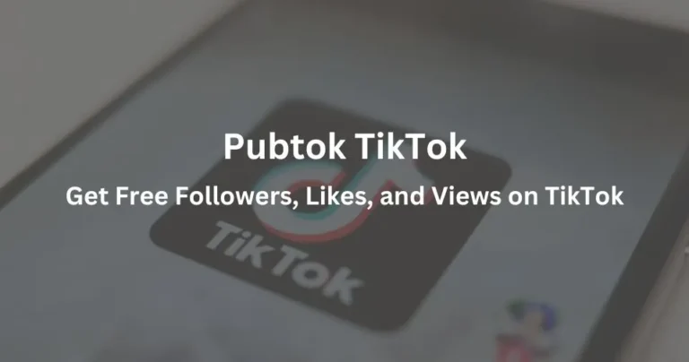 Pubtok TikTok: Get Free Followers, Likes, and Views on TikTok