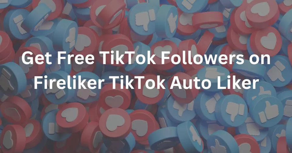 Get Free TikTok Followers on Fireliker TikTok Auto Liker