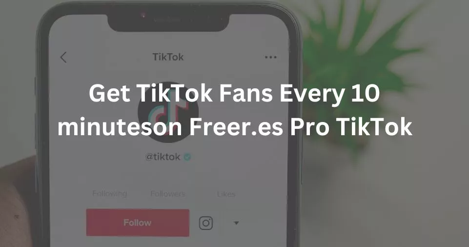 Get TikTok Fans Every 10 minuteson Freer es Pro TikTok
