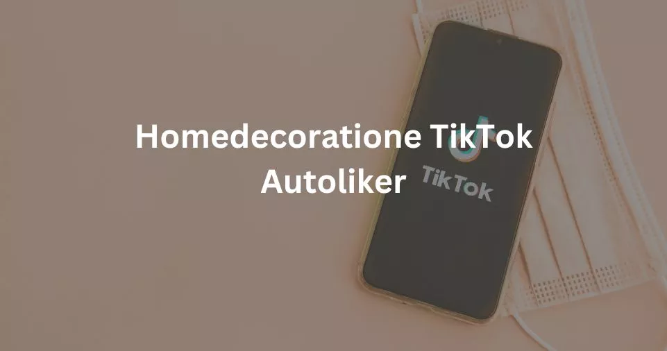 What is Homedecoratione TikTok Autoliker